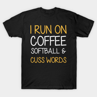 I run on coffee softball and cuss words T-Shirt
