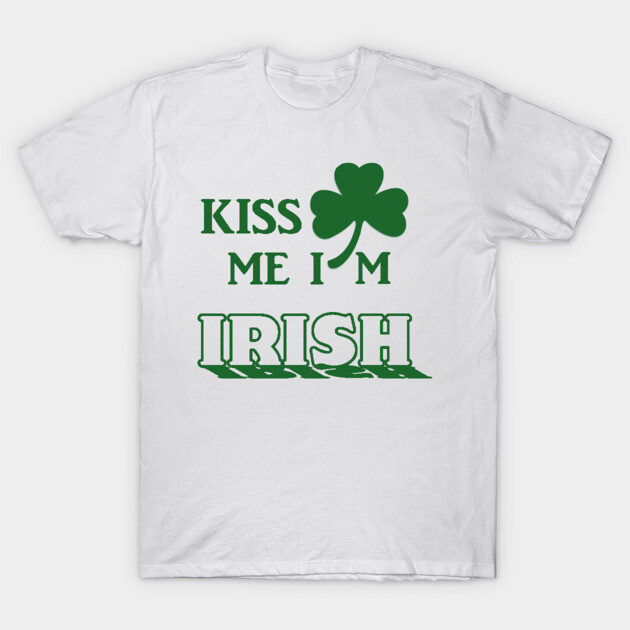 Kiss me I'm Irish Custom T-Shirt TeePublic