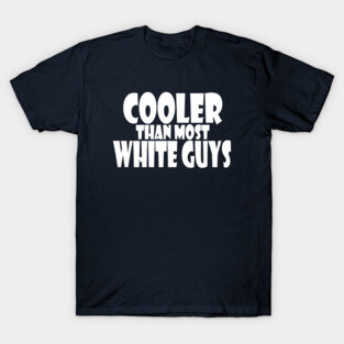 Cooler Than Most White Guys T-Shirt