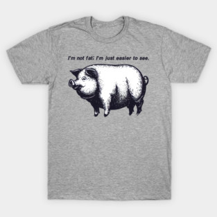 Funny Saying : I'm not fat; I'm just easier to see. T-Shirt