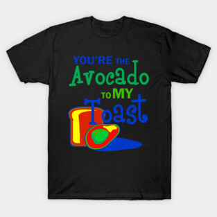 You're The Avocado To My Toast A T-Shirt