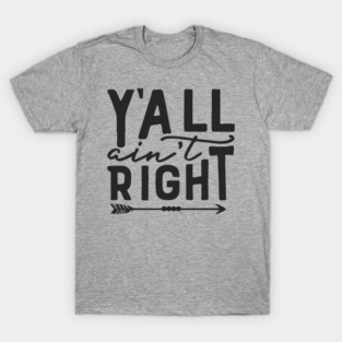 yall ain't right T-Shirt