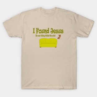 I Found Jesus ...... He Was Behind the Sofa ! T-Shirt