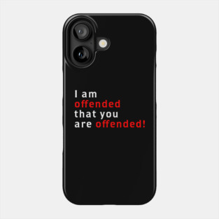 I Am Offended That You Are Offended Phone Case