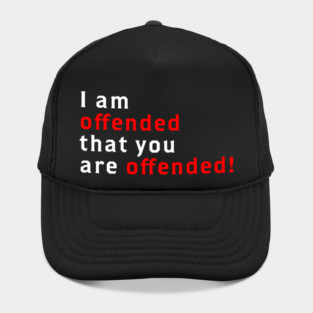 I Am Offended That You Are Offended Hat