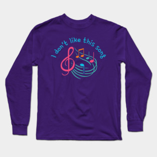 I don't like this song Long Sleeve T-Shirt