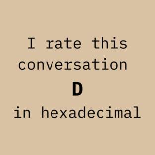 I rate this conversation D in hexadecimal T-Shirt