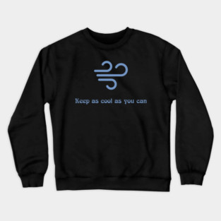 Keep as cool as you can Crewneck Sweatshirt