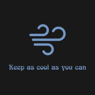 Keep as cool as you can T-Shirt