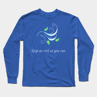 Keep as cool as you can 2 Long Sleeve T-Shirt