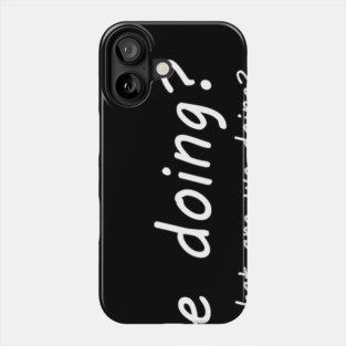 what are we doing im not mad about it but what are we doing Phone Case