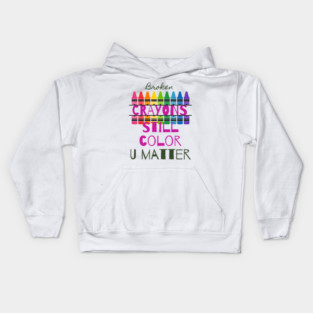 Broken Crayons Still Color, U Matter - Lifes Inspirational Quotes Kids Hoodie