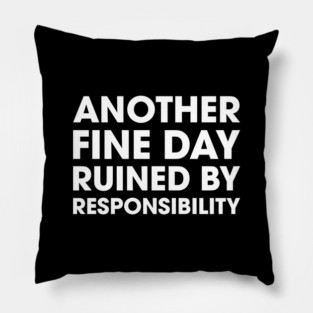 Another Fine Day Ruined By Responsibility Pillow