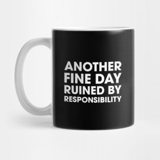 Another Fine Day Ruined By Responsibility Mug