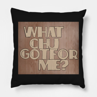 What Chu Got For Me Pillow