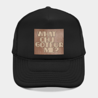 What Chu Got For Me Hat