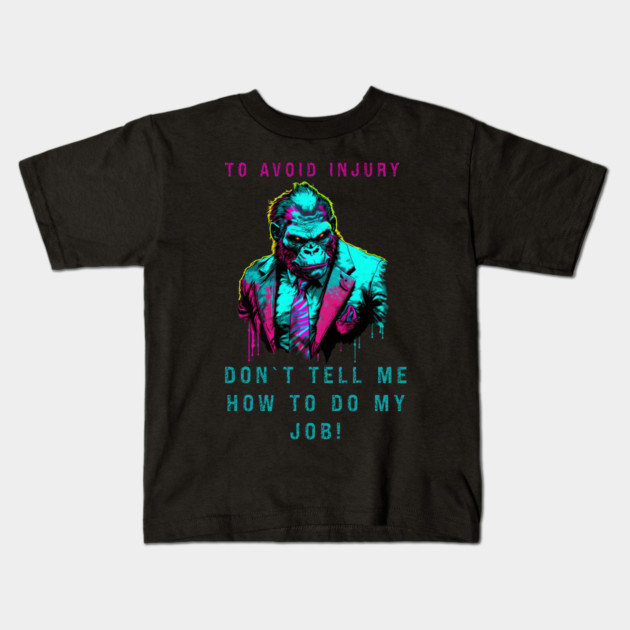 TO AVOID INJURY DON`T TELL ME HOW TO DO MY JOB! Kids T-Shirt by Prinyos