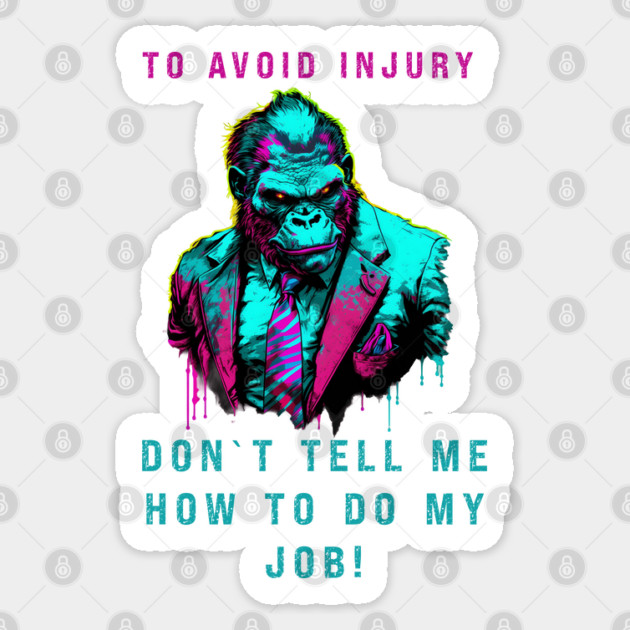 TO AVOID INJURY DON`T TELL ME HOW TO DO MY JOB! Sticker by Prinyos