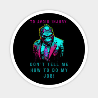 TO AVOID INJURY DON`T TELL ME HOW TO DO MY JOB! Magnet