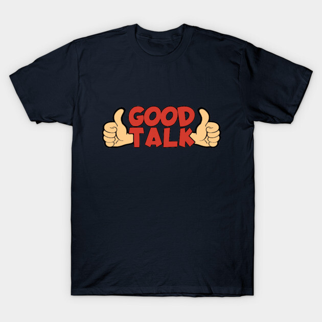 Good Talk T-Shirt by Pete the Cat Guy