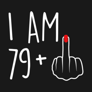 I Am 79 Plus 1 Middle Finger For A 80th Birthday For Women T-Shirt