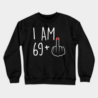 I Am 69 Plus 1 Middle Finger For A 70th Birthday For Women Crewneck Sweatshirt