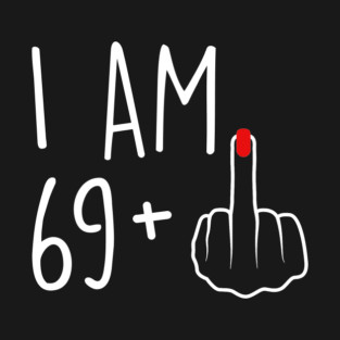 I Am 69 Plus 1 Middle Finger For A 70th Birthday For Women T-Shirt