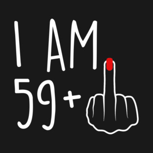 I Am 59 Plus 1 Middle Finger For A 60th Birthday For Women T-Shirt