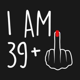 I Am 39 Plus 1 Middle Finger For A 40th Birthday For Women T-Shirt