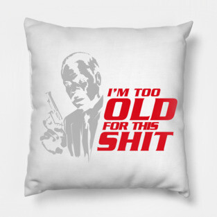 I'm Too Old For This Shit Pillow