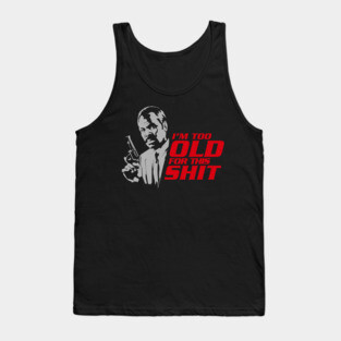 I'm Too Old For This Shit Tank Top