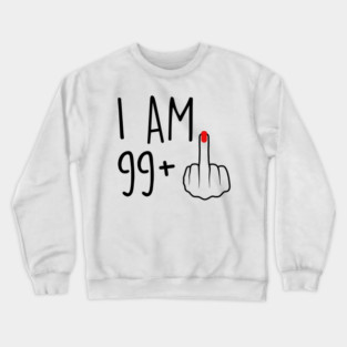 I Am 99 Plus 1 Middle Finger For A 100th Birthday For Women Crewneck Sweatshirt