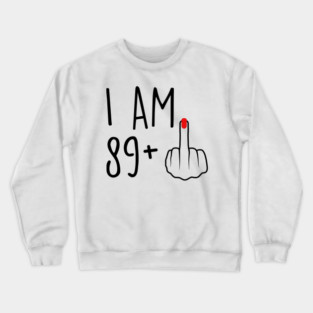 I Am 89 Plus 1 Middle Finger For A 90th Birthday For Women Crewneck Sweatshirt