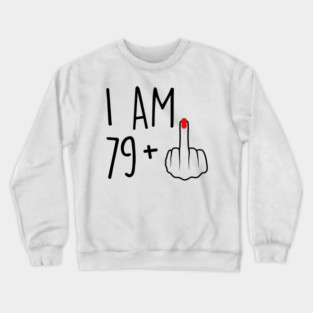 I Am 79 Plus 1 Middle Finger For A 80th Birthday For Women Crewneck Sweatshirt