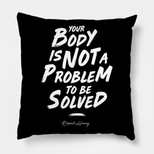 Your Body Is Not A Problem To Be Solved Pillow