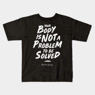 Your Body Is Not A Problem To Be Solved Kids T-Shirt