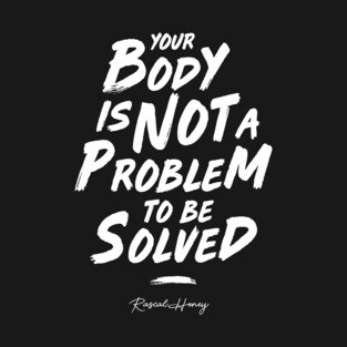 Your Body Is Not A Problem To Be Solved T-Shirt