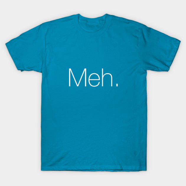 Meh T-Shirt