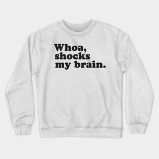 Whoa, Shocks My Brain. Meatstick. Crewneck Sweatshirt