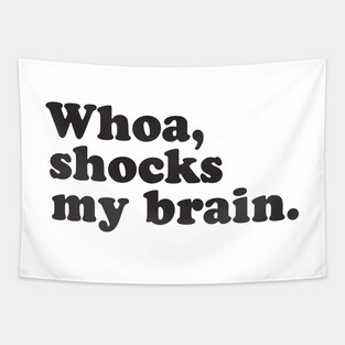 Whoa, Shocks My Brain. Meatstick. Tapestry