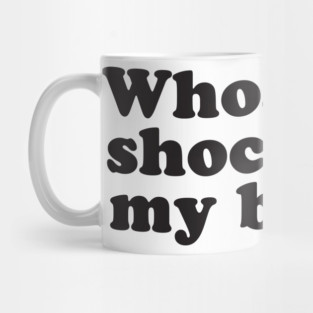 Whoa, Shocks My Brain. Meatstick. Mug