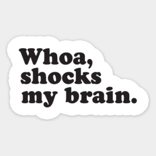Whoa, Shocks My Brain. Meatstick. Sticker