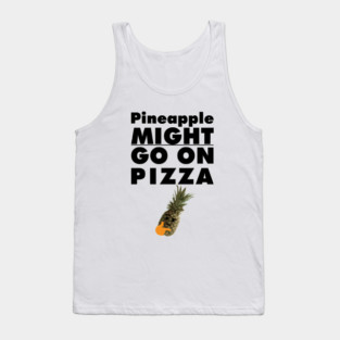 Pineapple MIGHT Go On Pizza Tank Top