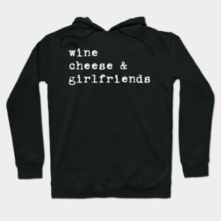 wine cheese & girlfriends Hoodie