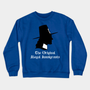 Pilgrims Illegal Immigrants.  Funny Thanksgiving Crewneck Sweatshirt