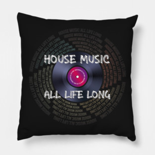 House Music All Life Long Pillow
