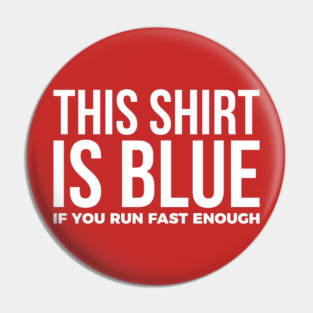 This Shirt Is Blue If You Run Fast Enough Pin