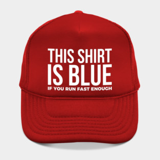 This Shirt Is Blue If You Run Fast Enough Hat