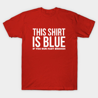 This Shirt Is Blue If You Run Fast Enough T-Shirt