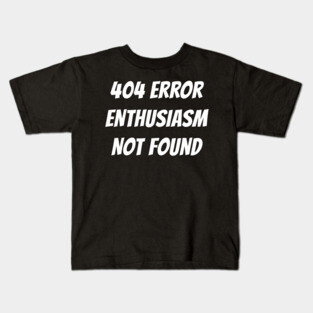 404 Error | Enthusiasm Not Found Kids T-Shirt